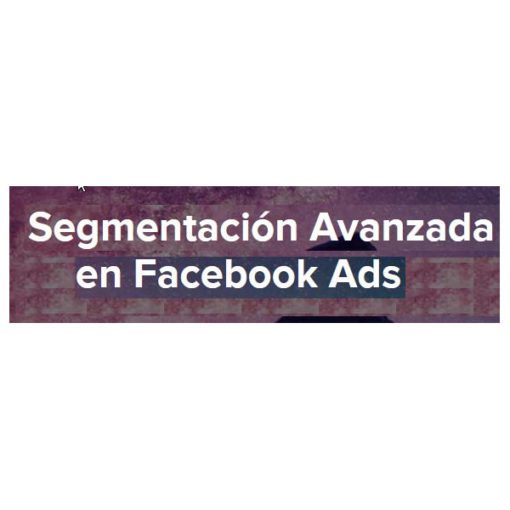 Segmentación Avanzada en Facebook Ads – José Mark