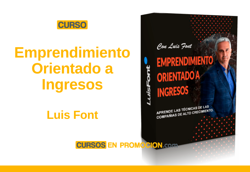 Curso Emprendimiento Orientado a Ingresos – Luis Font