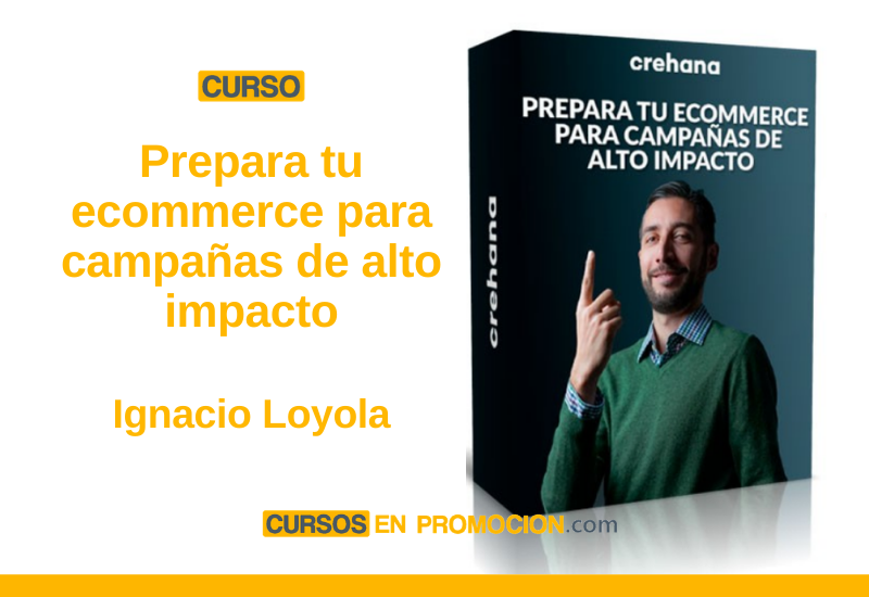 Curso Prepara tu ecommerce para campañas de alto impacto - Ignacio Loyola