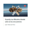 Guarda tus bitcoins donde solo tú los encuentres – Juan Manuel Rios