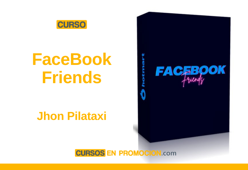 Curso FaceBook Friends – Jhon Pilataxi