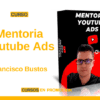Curso Mentoria Youtube Ads – Francisco Bustos